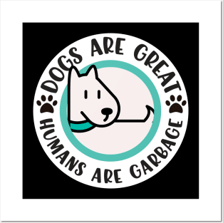 Dogs Are Great Humans Are Garbage Posters and Art